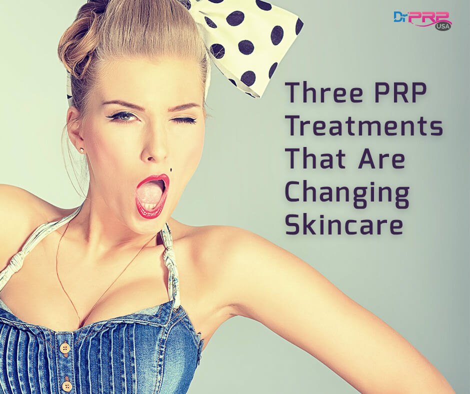 Three PRP Treatments That Are Revolutionizing Skincare