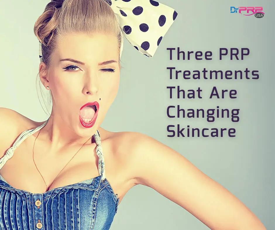 Three PRP Treatments That Are Revolutionizing Skincare