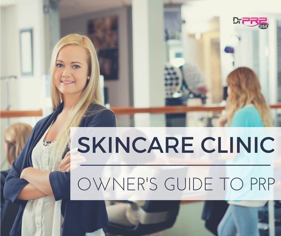 The Skincare Clinic Owner’s Guide To Platelet-Rich Plasma